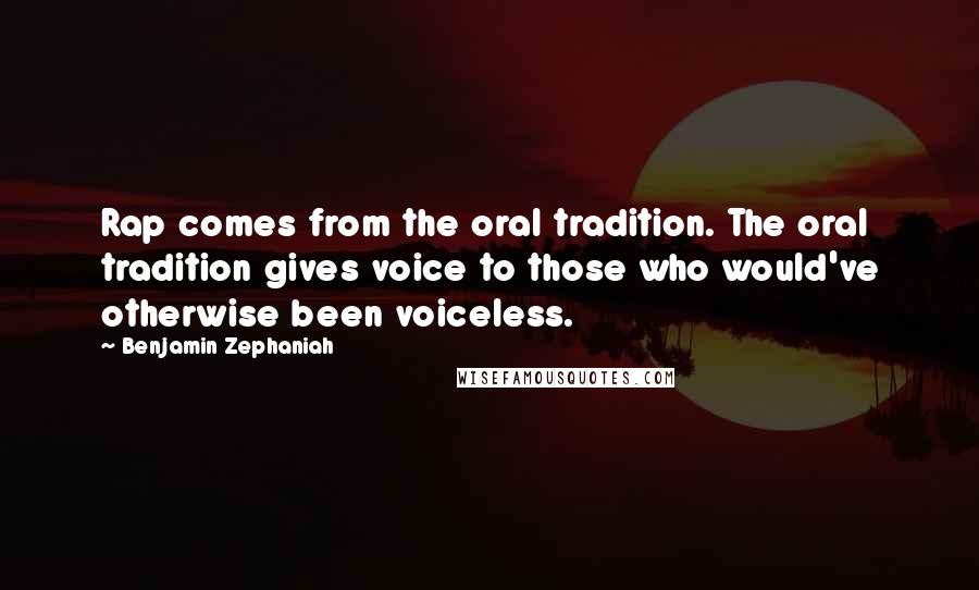 Benjamin Zephaniah Quotes: Rap comes from the oral tradition. The oral tradition gives voice to those who would've otherwise been voiceless.