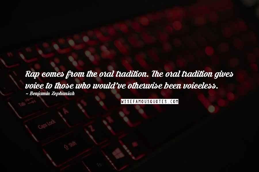 Benjamin Zephaniah Quotes: Rap comes from the oral tradition. The oral tradition gives voice to those who would've otherwise been voiceless.