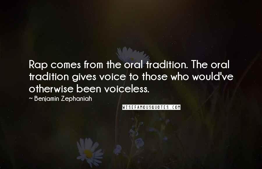 Benjamin Zephaniah Quotes: Rap comes from the oral tradition. The oral tradition gives voice to those who would've otherwise been voiceless.