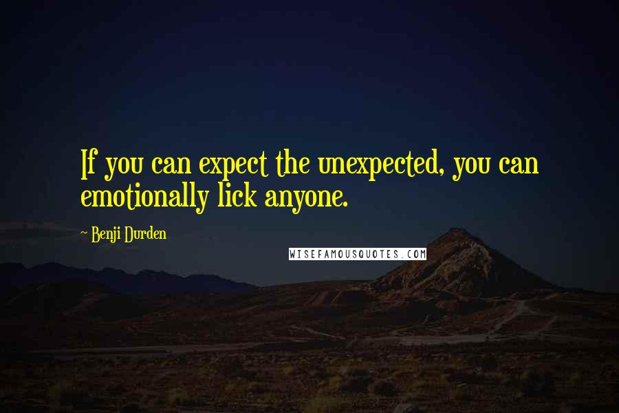 Benji Durden Quotes: If you can expect the unexpected, you can emotionally lick anyone.