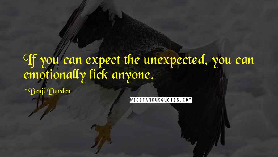 Benji Durden Quotes: If you can expect the unexpected, you can emotionally lick anyone.