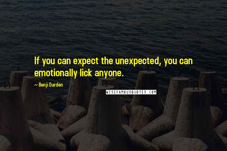 Benji Durden Quotes: If you can expect the unexpected, you can emotionally lick anyone.