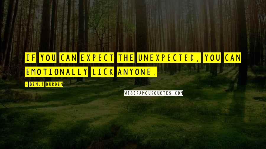 Benji Durden Quotes: If you can expect the unexpected, you can emotionally lick anyone.