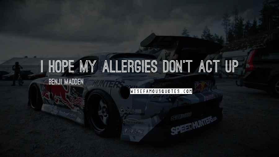 Benji Madden Quotes: I hope my allergies don't act up