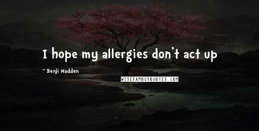 Benji Madden Quotes: I hope my allergies don't act up