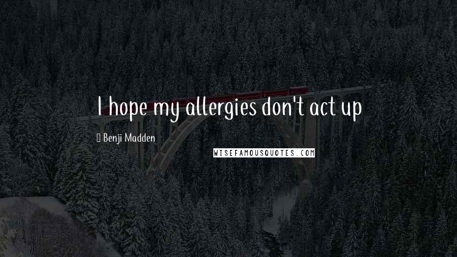 Benji Madden Quotes: I hope my allergies don't act up