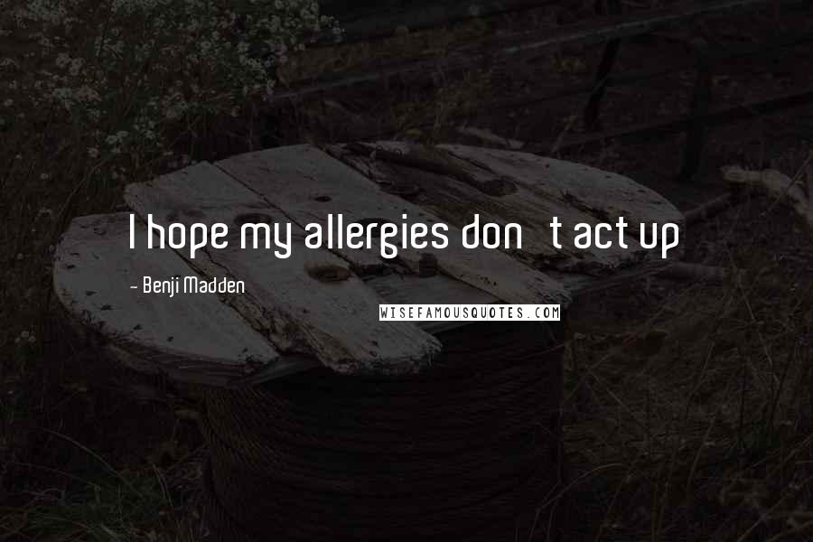 Benji Madden Quotes: I hope my allergies don't act up