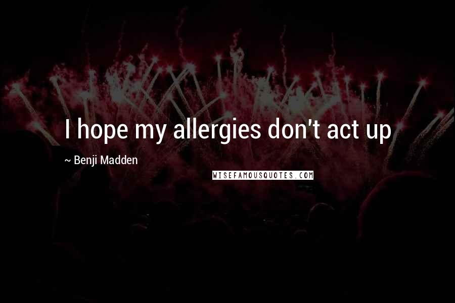 Benji Madden Quotes: I hope my allergies don't act up