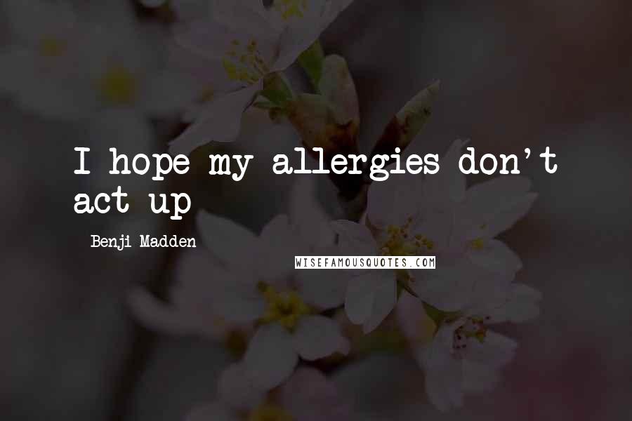 Benji Madden Quotes: I hope my allergies don't act up