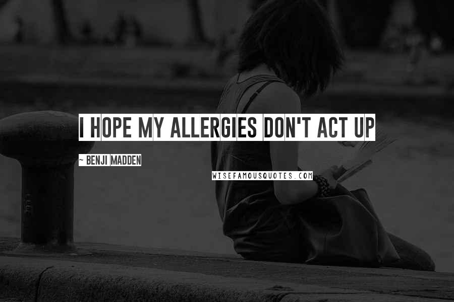 Benji Madden Quotes: I hope my allergies don't act up