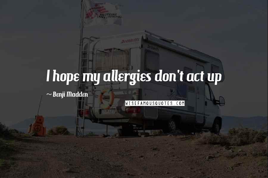 Benji Madden Quotes: I hope my allergies don't act up