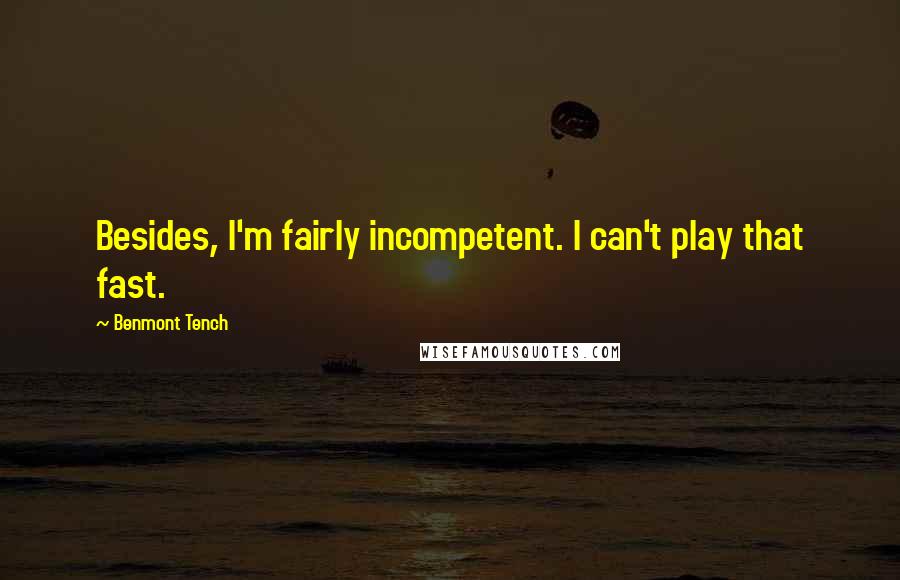 Benmont Tench Quotes: Besides, I'm fairly incompetent. I can't play that fast.