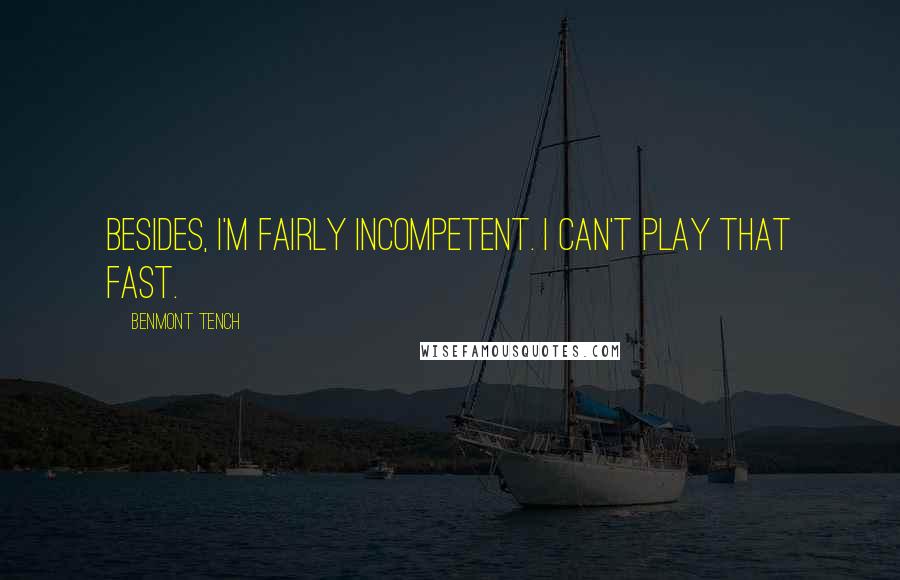 Benmont Tench Quotes: Besides, I'm fairly incompetent. I can't play that fast.