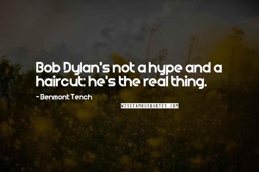 Benmont Tench Quotes: Bob Dylan's not a hype and a haircut: he's the real thing.