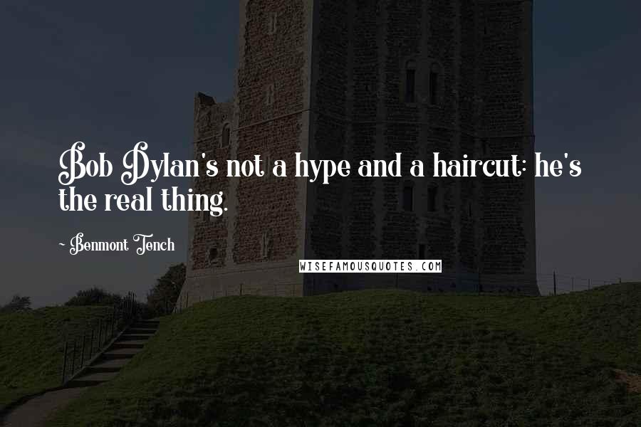 Benmont Tench Quotes: Bob Dylan's not a hype and a haircut: he's the real thing.