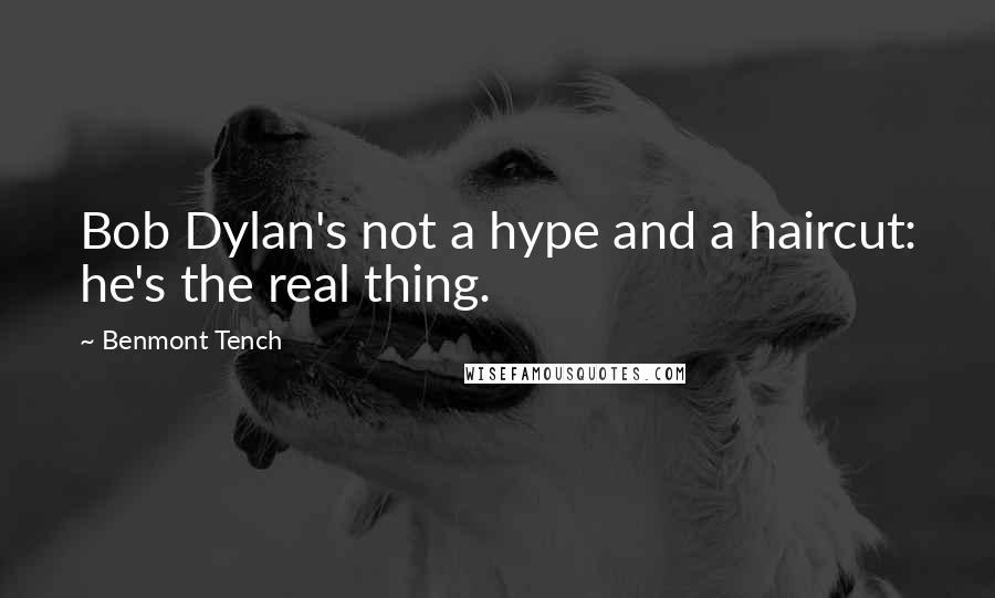 Benmont Tench Quotes: Bob Dylan's not a hype and a haircut: he's the real thing.