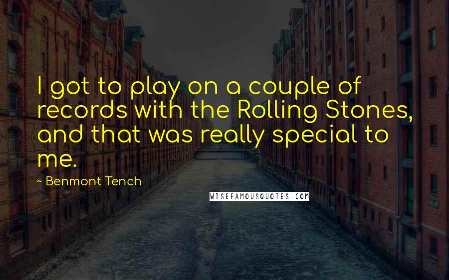 Benmont Tench Quotes: I got to play on a couple of records with the Rolling Stones, and that was really special to me.