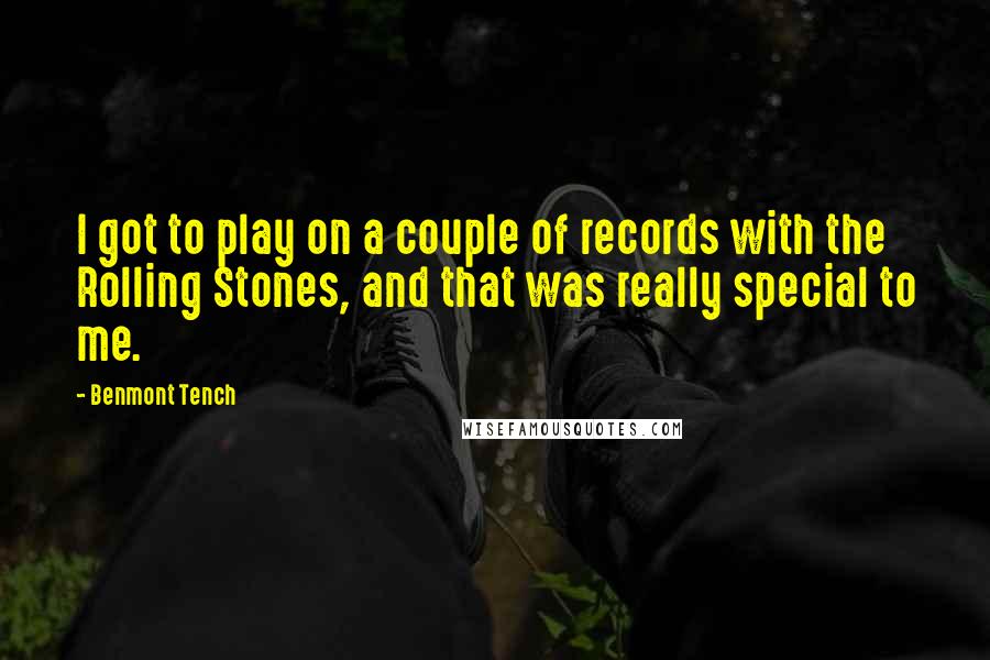 Benmont Tench Quotes: I got to play on a couple of records with the Rolling Stones, and that was really special to me.