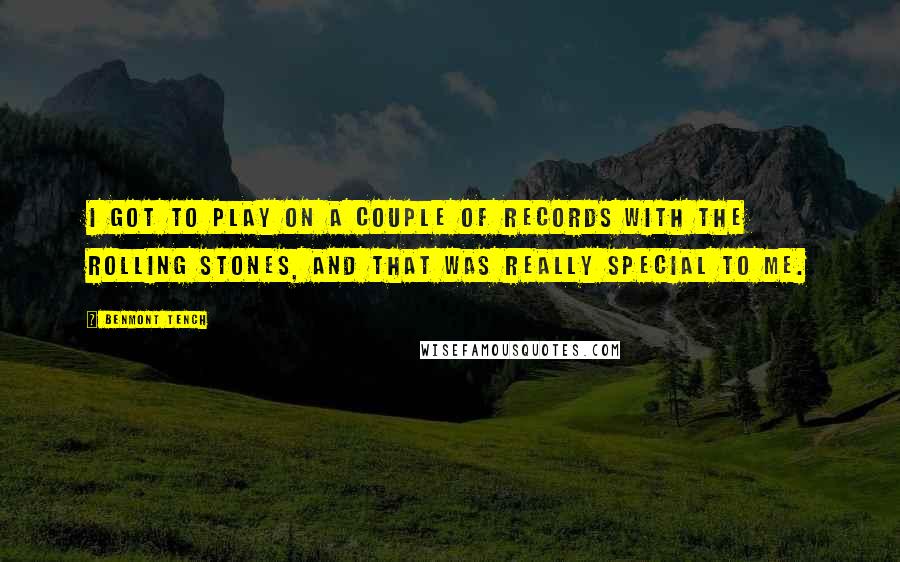 Benmont Tench Quotes: I got to play on a couple of records with the Rolling Stones, and that was really special to me.