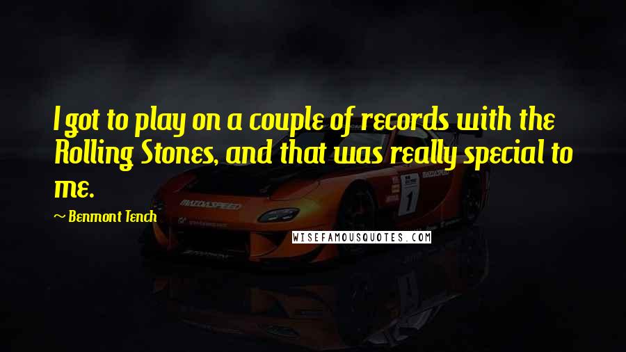 Benmont Tench Quotes: I got to play on a couple of records with the Rolling Stones, and that was really special to me.