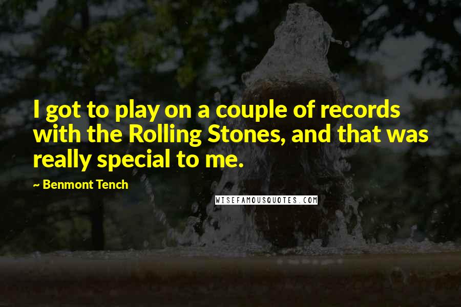 Benmont Tench Quotes: I got to play on a couple of records with the Rolling Stones, and that was really special to me.