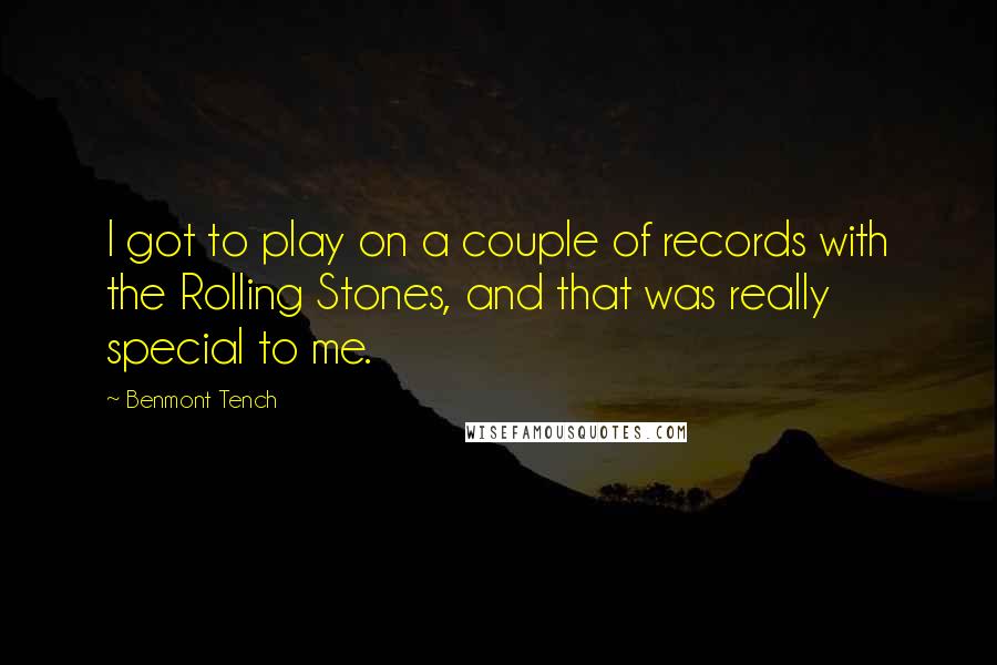 Benmont Tench Quotes: I got to play on a couple of records with the Rolling Stones, and that was really special to me.