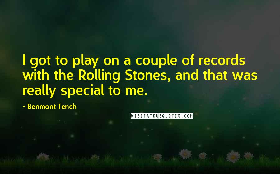 Benmont Tench Quotes: I got to play on a couple of records with the Rolling Stones, and that was really special to me.