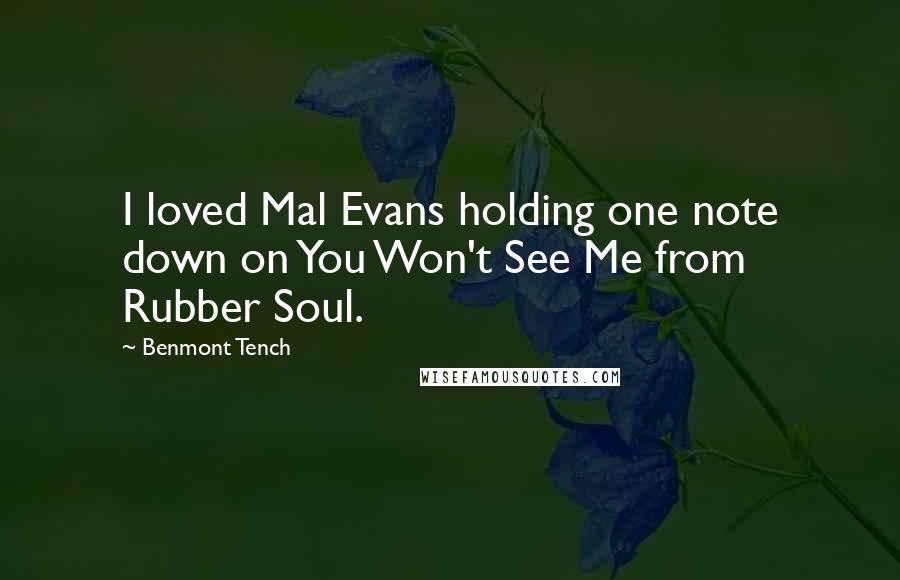Benmont Tench Quotes: I loved Mal Evans holding one note down on You Won't See Me from Rubber Soul.