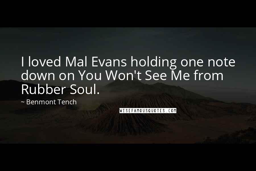 Benmont Tench Quotes: I loved Mal Evans holding one note down on You Won't See Me from Rubber Soul.