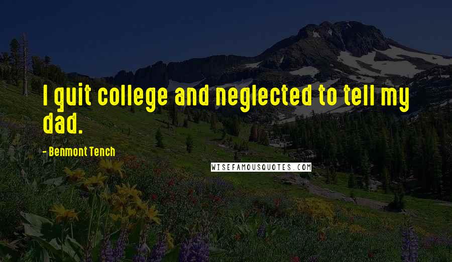 Benmont Tench Quotes: I quit college and neglected to tell my dad.