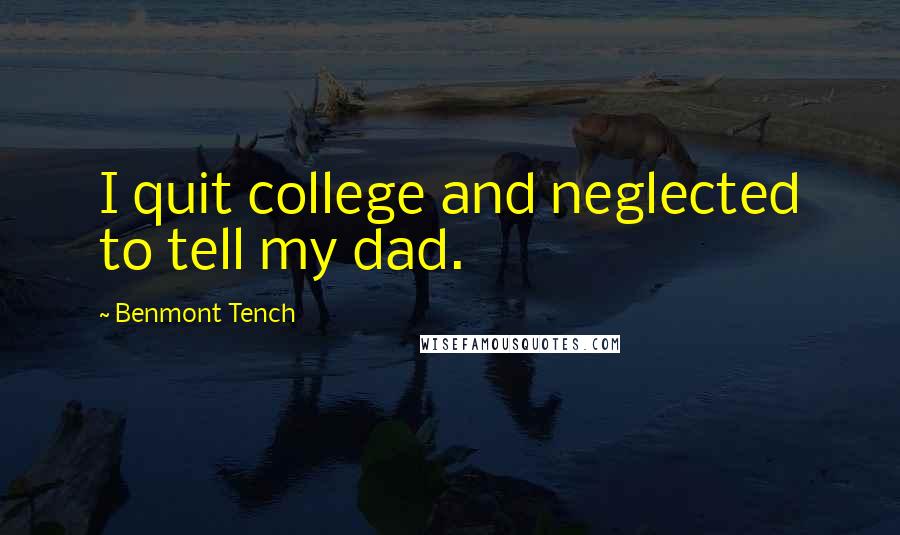 Benmont Tench Quotes: I quit college and neglected to tell my dad.