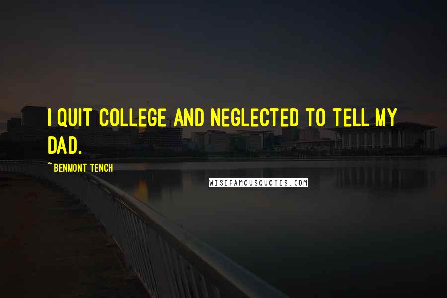 Benmont Tench Quotes: I quit college and neglected to tell my dad.