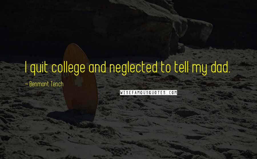 Benmont Tench Quotes: I quit college and neglected to tell my dad.