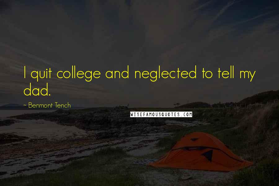 Benmont Tench Quotes: I quit college and neglected to tell my dad.