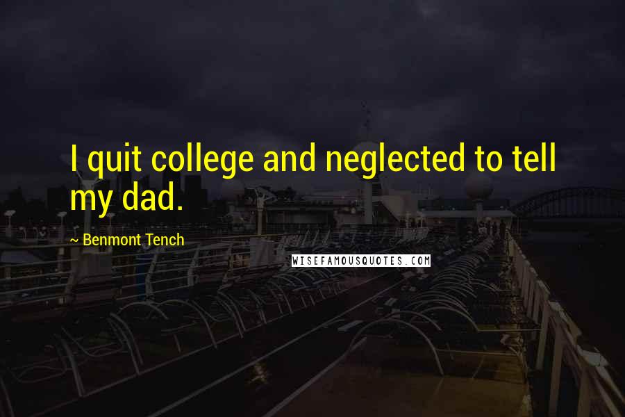 Benmont Tench Quotes: I quit college and neglected to tell my dad.