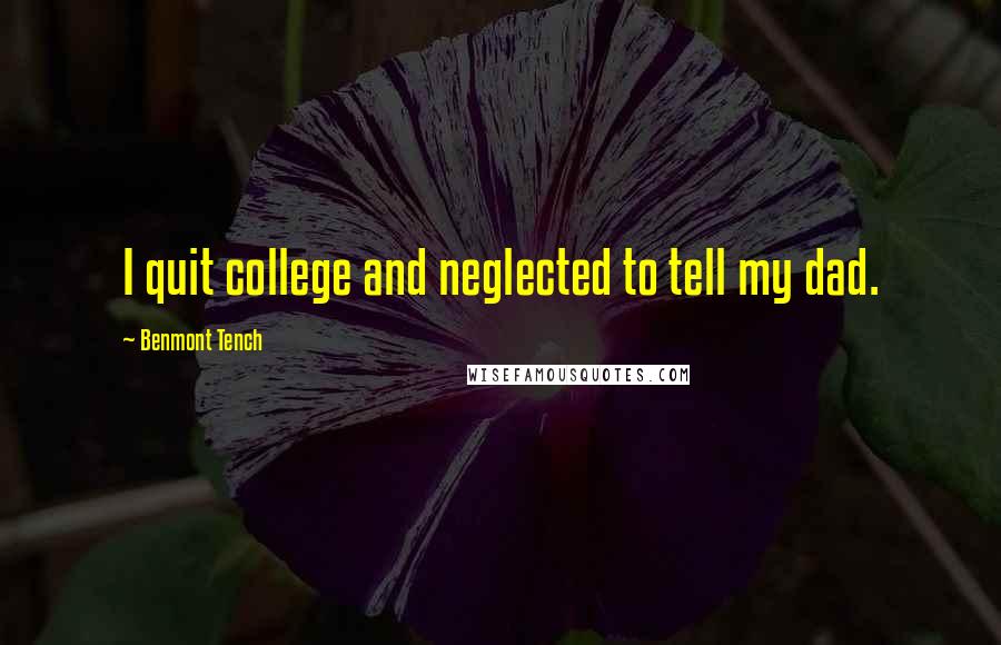 Benmont Tench Quotes: I quit college and neglected to tell my dad.