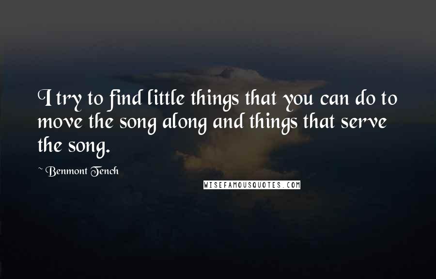 Benmont Tench Quotes: I try to find little things that you can do to move the song along and things that serve the song.