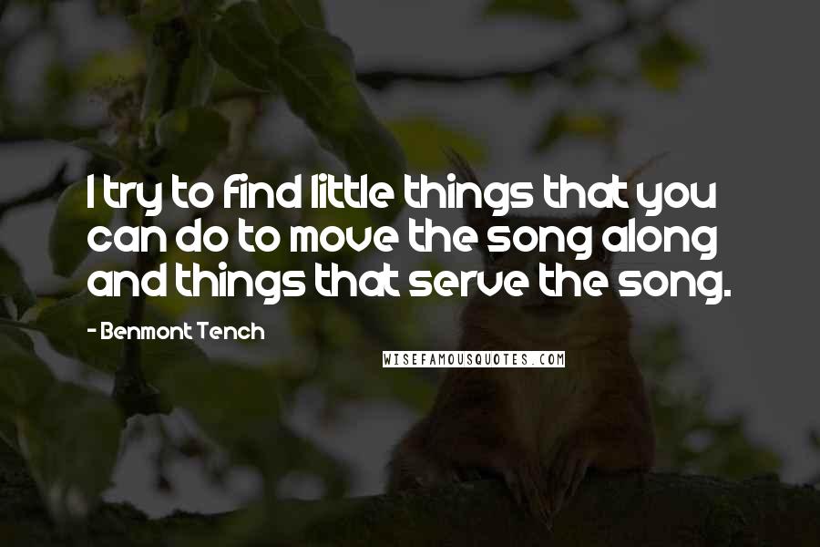 Benmont Tench Quotes: I try to find little things that you can do to move the song along and things that serve the song.