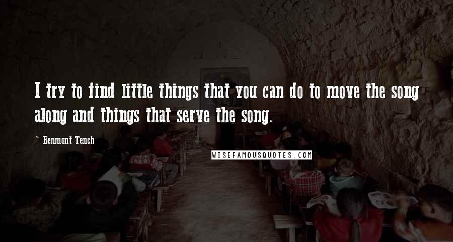 Benmont Tench Quotes: I try to find little things that you can do to move the song along and things that serve the song.