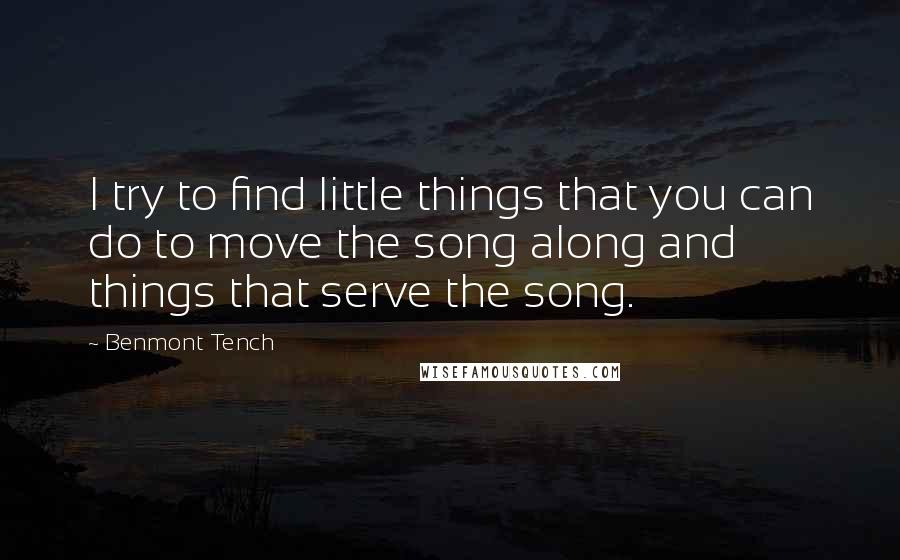 Benmont Tench Quotes: I try to find little things that you can do to move the song along and things that serve the song.