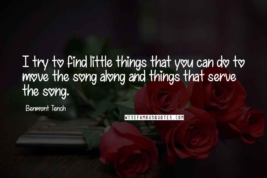 Benmont Tench Quotes: I try to find little things that you can do to move the song along and things that serve the song.