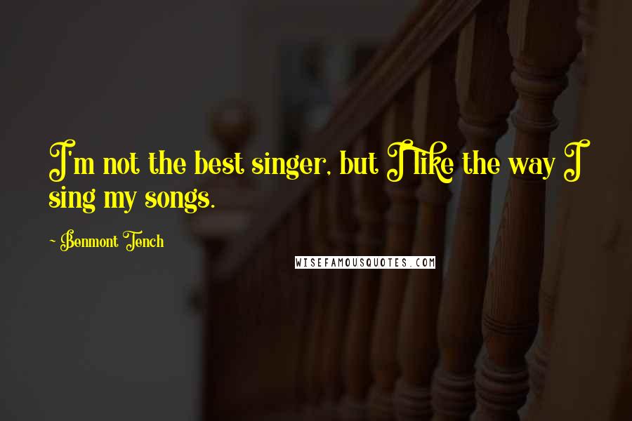 Benmont Tench Quotes: I'm not the best singer, but I like the way I sing my songs.