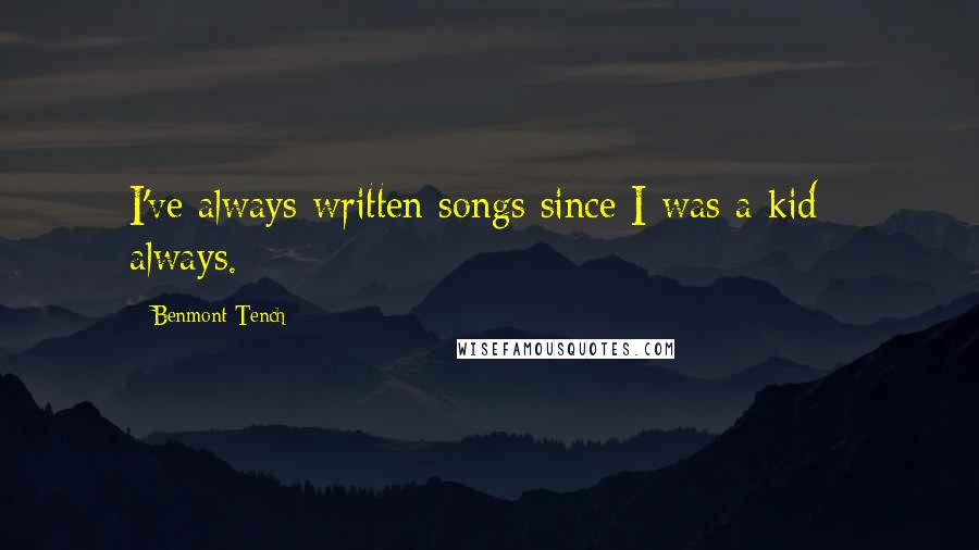 Benmont Tench Quotes: I've always written songs since I was a kid - always.