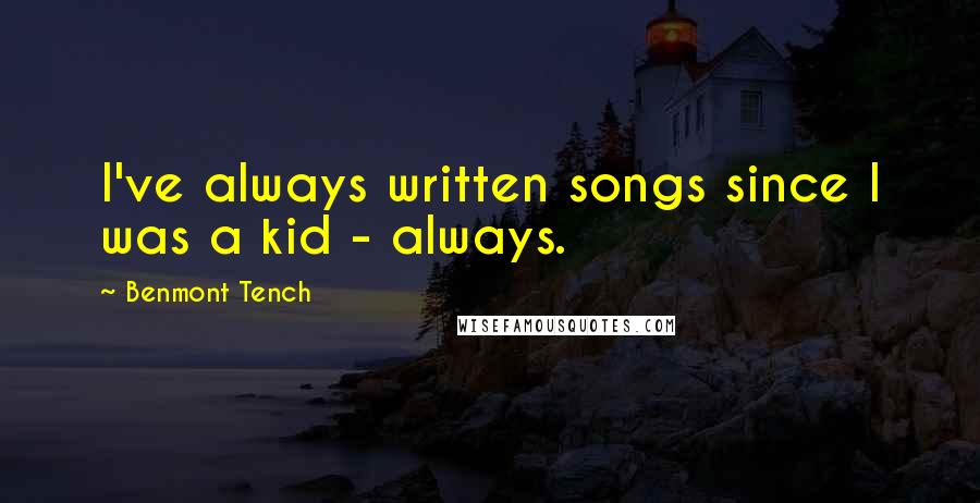 Benmont Tench Quotes: I've always written songs since I was a kid - always.