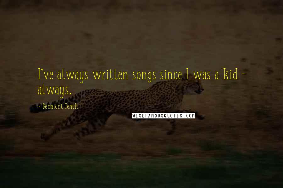 Benmont Tench Quotes: I've always written songs since I was a kid - always.