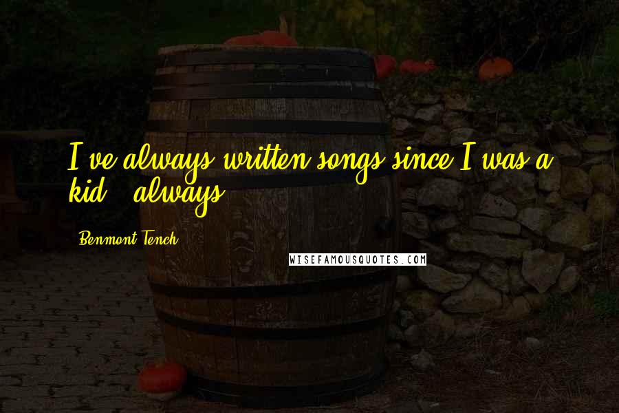 Benmont Tench Quotes: I've always written songs since I was a kid - always.