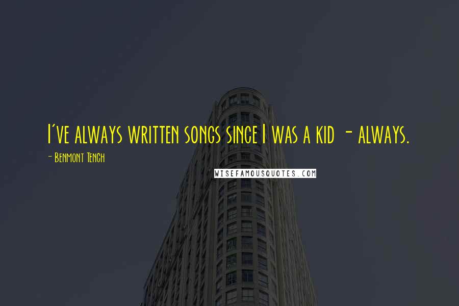 Benmont Tench Quotes: I've always written songs since I was a kid - always.