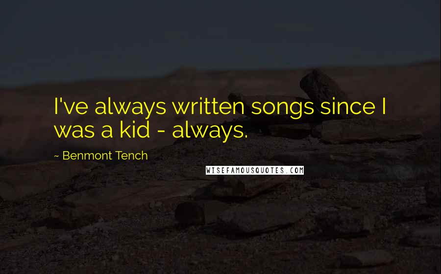 Benmont Tench Quotes: I've always written songs since I was a kid - always.