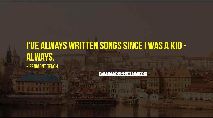 Benmont Tench Quotes: I've always written songs since I was a kid - always.