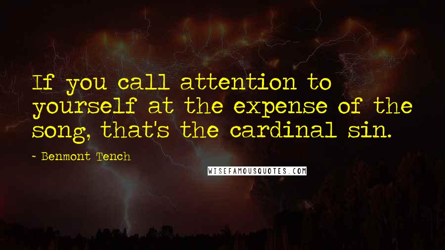 Benmont Tench Quotes: If you call attention to yourself at the expense of the song, that's the cardinal sin.